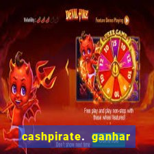 cashpirate. ganhar dinheiro jogando